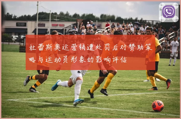 杜蕾斯奥运营销遭处罚后对赞助策略与运动员形象的影响评估