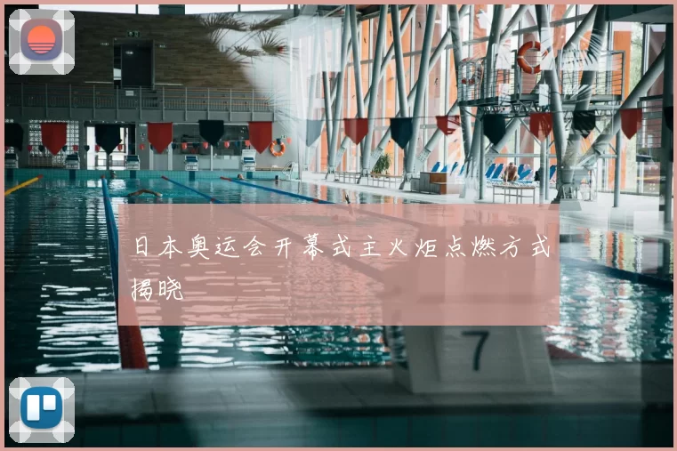 日本奥运会开幕式主火炬点燃方式揭晓