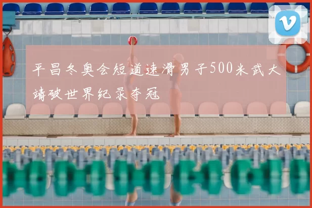 平昌冬奥会短道速滑男子500米武大靖破世界纪录夺冠